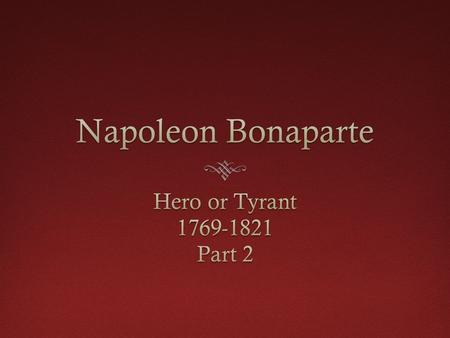 Napoleon Bonaparte Hero or Tyrant 1769-1821 Part 2.