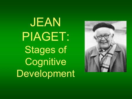 JEAN PIAGET: Stages of Cognitive Development