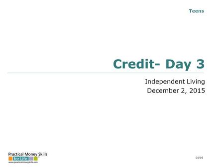 Teens Credit- Day 3 Independent Living December 2, 2015 04/09.