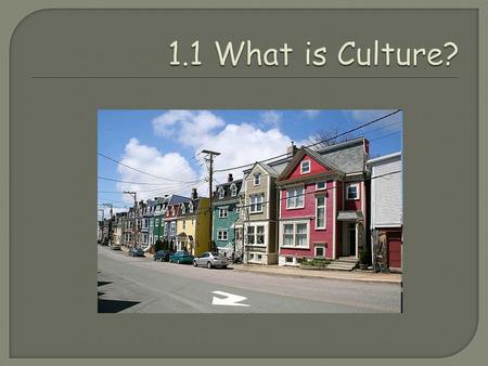  Culture is the way of life of a group of people defined by - objects –way we behave –Values -Changes over time -Life in a Suitcase  It reflects things.