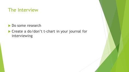 The Interview  Do some research  Create a do/don’t t-chart in your journal for interviewing.