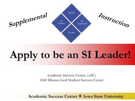 Academic Success Center  Iowa State University Apply to be an SI Leader! Academic Success Center (ASC) 1060 Hixson-Lied Student Success Center Supplemental.