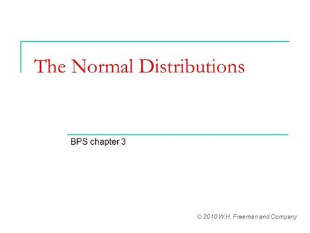 The Normal Distributions BPS chapter 3 © 2010 W.H. Freeman and Company.