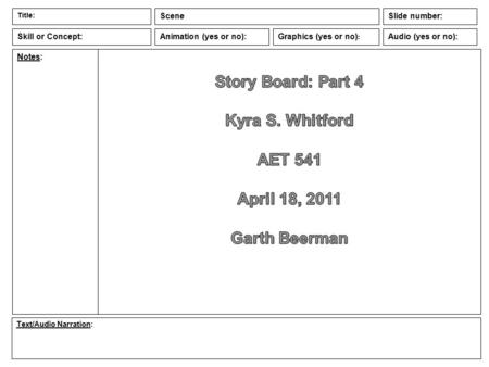 Notes: Animation (yes or no): Text/Audio Narration: Title: Scene Graphics (yes or no) : Audio (yes or no): Slide number: Skill or Concept:
