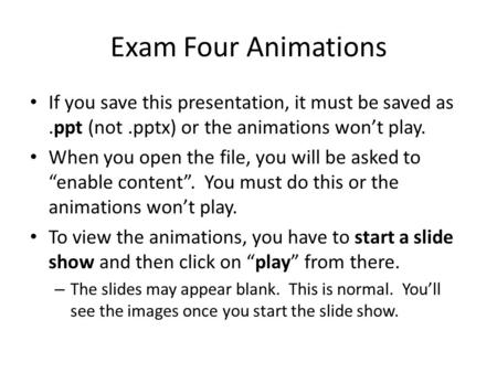 Exam Four Animations If you save this presentation, it must be saved as.ppt (not.pptx) or the animations won’t play. When you open the file, you will be.