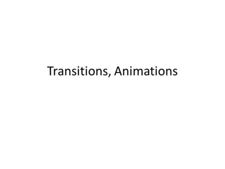 Transitions, Animations When do you use them? Why do you use them?