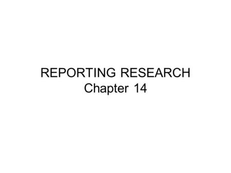 REPORTING RESEARCH Chapter 14. First step is to write a research proposal and secure permission and/or funding Next steps after the proposal - Plan, Plan,