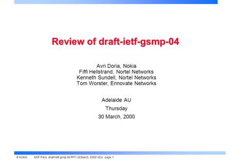 © NOKIAMSF Paris drieft-ietf-grmp-04.PPT / 28 March, 2000/ ADo page: 1 Review of draft-ietf-gsmp-04 Avri Doria, Nokia Fiffi Hellstrand, Nortel Networks.