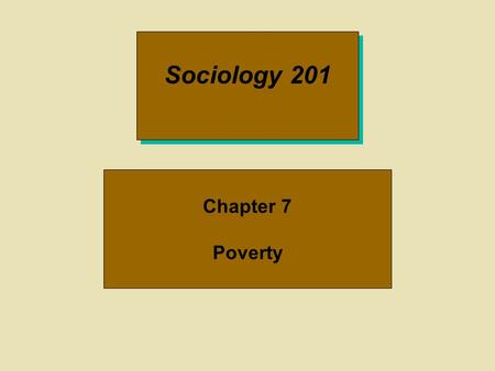 Sociology 201 Chapter 7 Poverty. What is Poverty?  The Social Security Administration calculates the poverty line – In 2000, the OPL was $13,314 for.