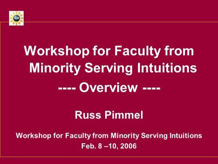 Workshop for Faculty from Minority Serving Intuitions ---- Overview ---- Russ Pimmel Workshop for Faculty from Minority Serving Intuitions Feb. 8 –10,