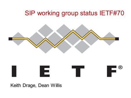 SIP working group status IETF#70 Keith Drage, Dean Willis.