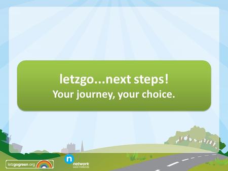 Letzgo...next steps! Your journey, your choice.. What is Network West Midlands? Why are we here? A visit from Network West Midlands.