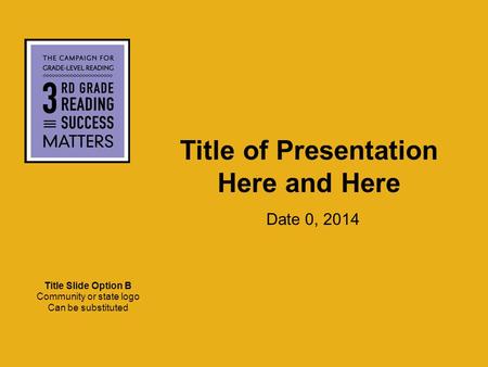 Title of Presentation Here and Here Date 0, 2014 Title Slide Option B Community or state logo Can be substituted.