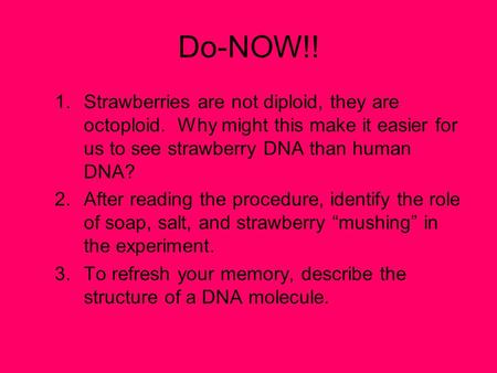 Do-NOW!! Strawberries are not diploid, they are octoploid. Why might this make it easier for us to see strawberry DNA than human DNA? After reading the.