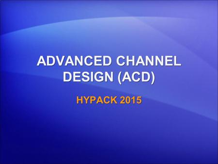 ADVANCED CHANNEL DESIGN (ACD)