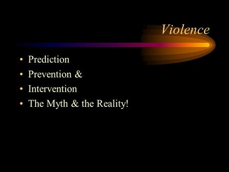 Violence Prediction Prevention & Intervention The Myth & the Reality!