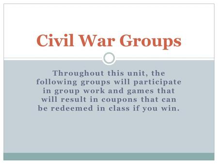 Throughout this unit, the following groups will participate in group work and games that will result in coupons that can be redeemed in class if you win.