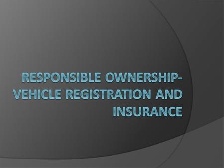 Vehicle Registration – Tags  Tag follow individual when: Selling vehicle Trading vehicle Transferring ownership of a vehicle  Turning in tags: When.