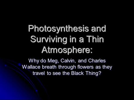 Photosynthesis and Surviving in a Thin Atmosphere: Why do Meg, Calvin, and Charles Wallace breath through flowers as they travel to see the Black Thing?