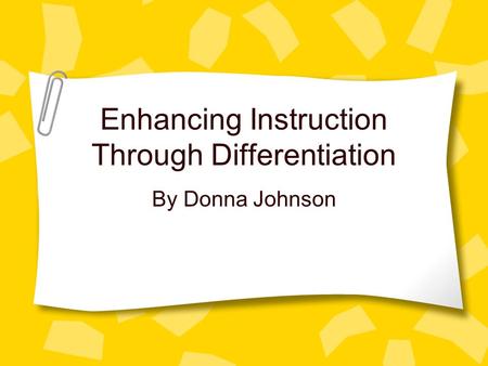 Enhancing Instruction Through Differentiation By Donna Johnson.