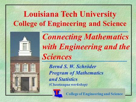 College of Engineering and Science Louisiana Tech University College of Engineering and Science Connecting Mathematics with Engineering and the Sciences.