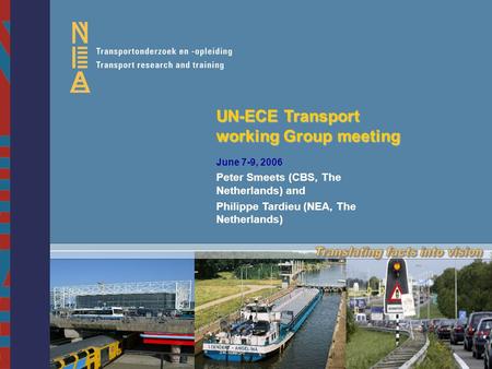 1 UN-ECE Transport working Group meeting UN-ECE Transport working Group meeting June 7-9, 2006 Peter Smeets (CBS, The Netherlands) and Philippe Tardieu.