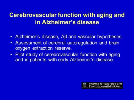 Cerebrovascular function with aging and in Alzheimer’s disease Alzheimer’s disease, Aβ and vascular hypotheses. Assessment of cerebral autoregulation and.