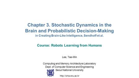 Chapter 3. Stochastic Dynamics in the Brain and Probabilistic Decision-Making in Creating Brain-Like Intelligence, Sendhoff et al. Course: Robots Learning.