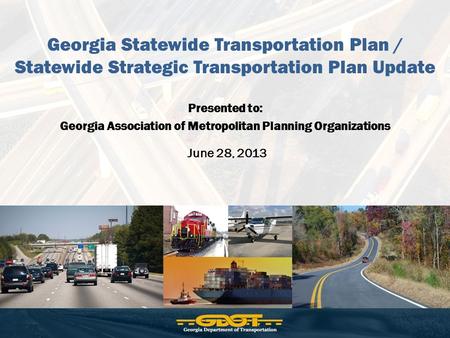 Georgia Statewide Transportation Plan / Statewide Strategic Transportation Plan Update Presented to: Georgia Association of Metropolitan Planning Organizations.