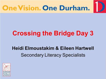 Crossing the Bridge Day 3 Heidi Elmoustakim & Eileen Hartwell Secondary Literacy Specialists.