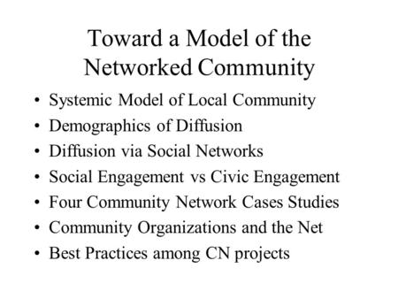 Toward a Model of the Networked Community Systemic Model of Local Community Demographics of Diffusion Diffusion via Social Networks Social Engagement vs.