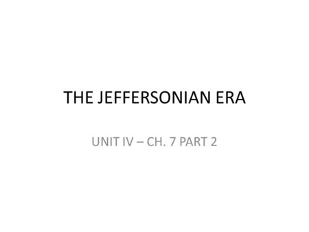 THE JEFFERSONIAN ERA UNIT IV – CH. 7 PART 2. Barbary (Tripolitan) Wars Jefferson refused to pay tribute U.S. marine “mosquito fleet” – Jobs for small.