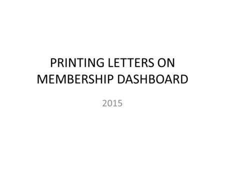 PRINTING LETTERS ON MEMBERSHIP DASHBOARD 2015. Quick Instructions 1. Log on to your “Chapter Activities” Center from blue banner 2. Log on as a Chapter.