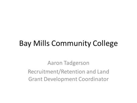 Bay Mills Community College Aaron Tadgerson Recruitment/Retention and Land Grant Development Coordinator.