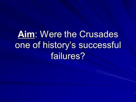 Aim: Were the Crusades one of history’s successful failures?