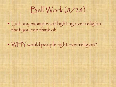 Bell Work (8/28) List any examples of fighting over religion that you can think of. WHY would people fight over religion?