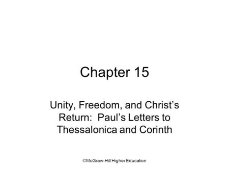 ©McGraw-Hill Higher Education Chapter 15 Unity, Freedom, and Christ’s Return: Paul’s Letters to Thessalonica and Corinth.