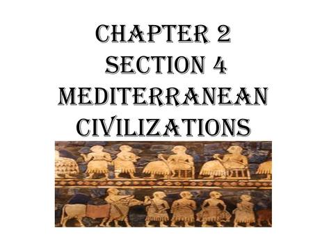 Chapter 2 Section 4 Mediterranean Civilizations. Objectives: Understand how the sea power of the Phoenicians helped spread civilization throughout the.