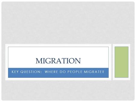 KEY QUESTION: WHERE DO PEOPLE MIGRATE? MIGRATION.