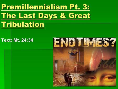 Premillennialism Pt. 3: The Last Days & Great Tribulation Text: Mt. 24:34.