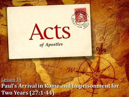 Lesson 34: Paul’s Arrival in Rome and Imprisonment for Two Years (27:1-44)