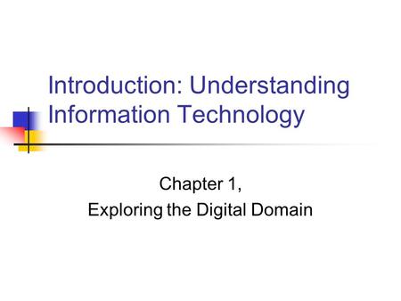 Introduction: Understanding Information Technology Chapter 1, Exploring the Digital Domain.