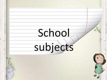 School subjects. Form New subjects Timetable Studying Foreign languages School year Age Secondary school Wear School uniform Learn Lesson Last Start Favourite.