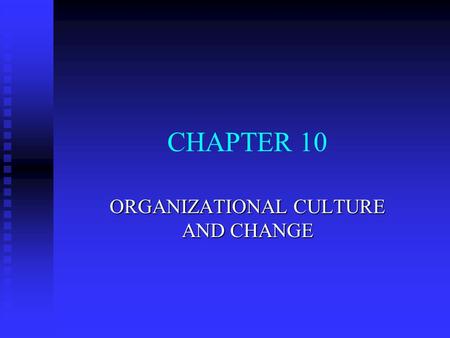 ORGANIZATIONAL CULTURE AND CHANGE