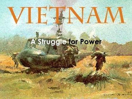 A Struggle for Power. Vietnam’s conquerors Vietnam always struggled for control with China 939 A.D.- Vietnam won limited independence 1400s- China tried.