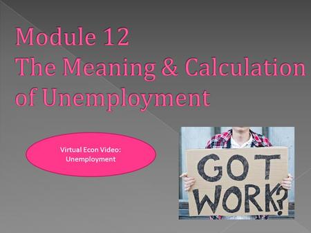 Virtual Econ Video: Unemployment. 1. How is unemployment measured? 2. How is the unemployment rate calculated? 3. What is the significance of the unemployment.