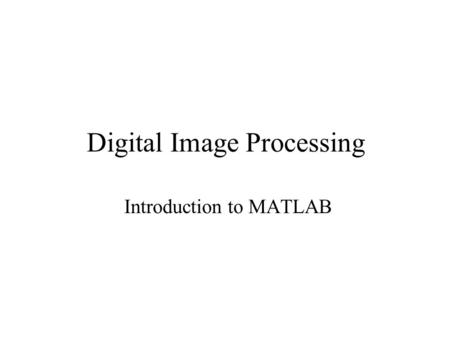 Digital Image Processing Introduction to MATLAB. Background on MATLAB (Definition) MATLAB is a high-performance language for technical computing. The.