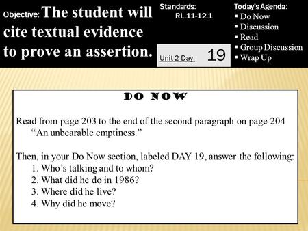 Objective: The student will cite textual evidence to prove an assertion. Standards: RL.11-12.1 Today’s Agenda:  Do Now  Discussion  Read  Group Discussion.