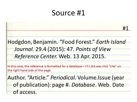 Source #1 #1 Hodgdon, Benjamin. “Food Forest.” Earth Island Journal. 29.4 (2015): 47. Points of View Reference Center. Web. 13 Apr. 2015. In this case,