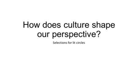 How does culture shape our perspective? Selections for lit circles.